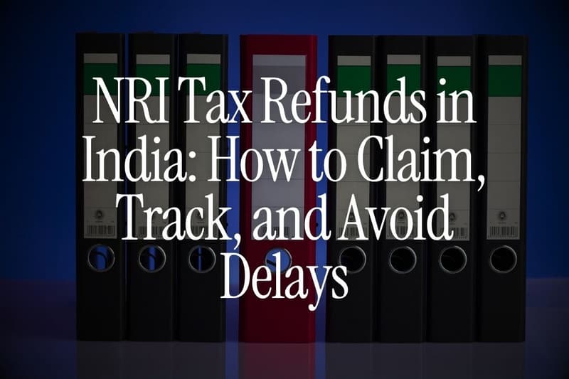 NRI Tax Refunds in India: How to Claim, Track, and Avoid Delays