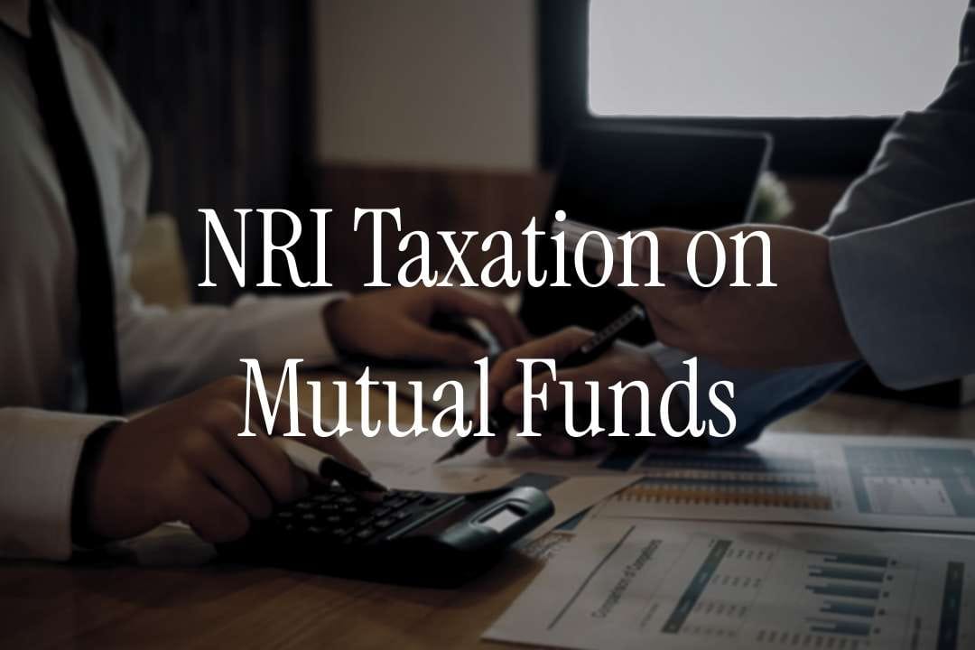 NRI Taxation on Mutual Funds: A Complete Guide