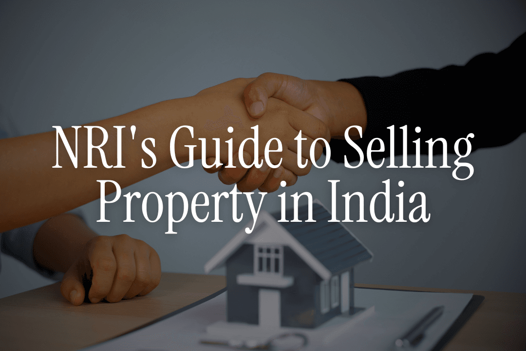 NRI's Guide to Selling Property in India