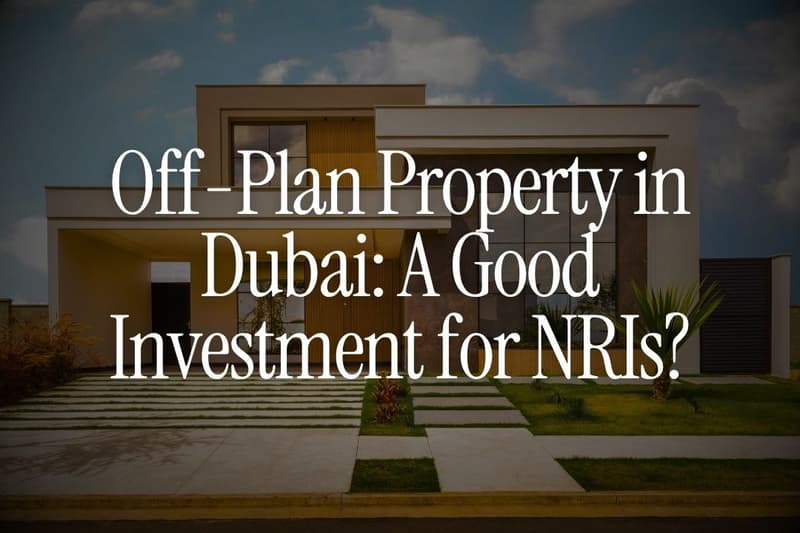 Off-Plan Property in Dubai: A Good Investment for NRIs?