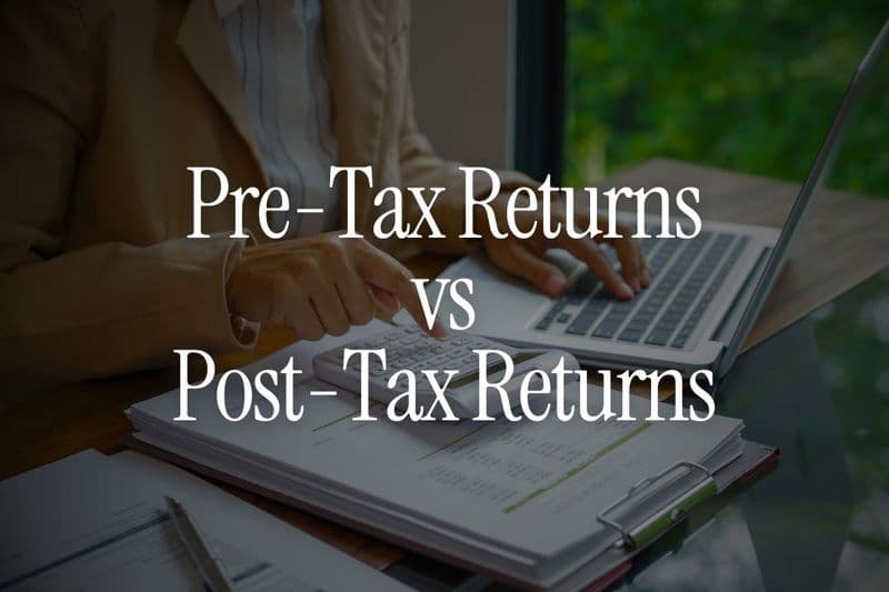 Pre-Tax Returns vs Post-Tax Returns -  Which Number Should You Compare