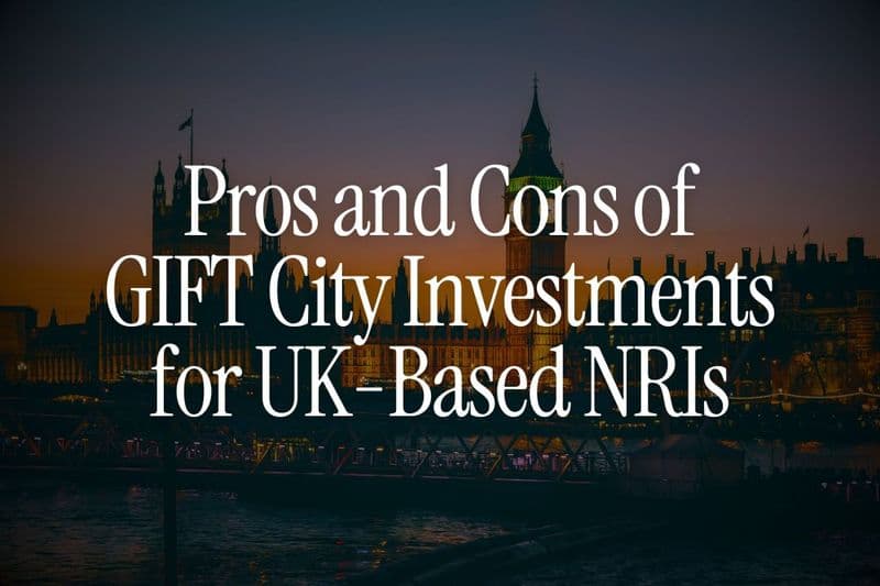 Pros and Cons of GIFT City Investments for UK-Based NRIs