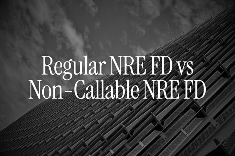 Regular NRE FD vs Non-Callable NRE FD: Is the Higher Interest Worth the Lock-In?