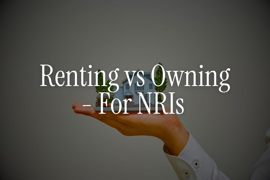 Renting vs Owning - What Works Best for NRIs Returning to India