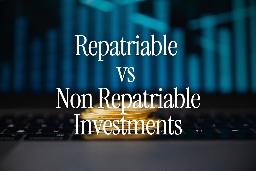 Repatriable vs Non - Repatriable Investments - What NRIs Often Miss