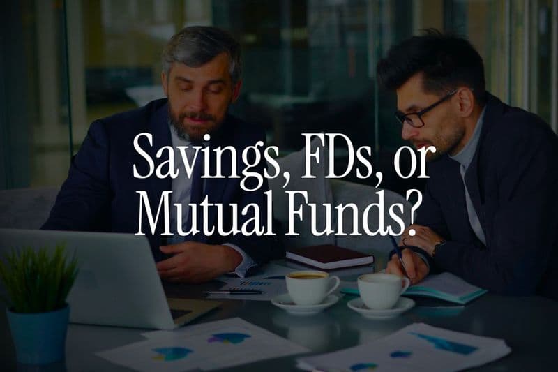 Deciding Between Savings, FDs, or Mutual Funds - A No-Nonsense Framework