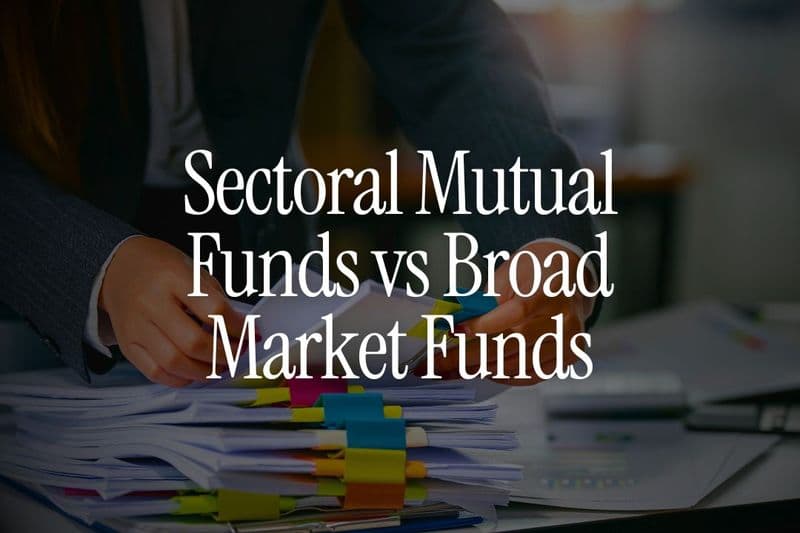 Sectoral Mutual Funds vs Broad Market Funds - When Does Each Make Sense