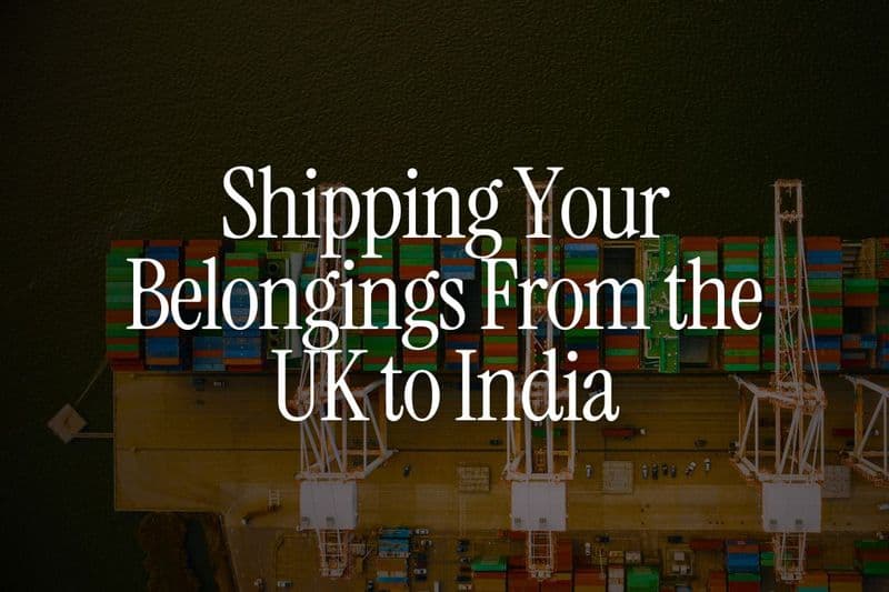 Shipping Your Belongings From the UK to India – Costs, Customs, and Smart Alternatives
