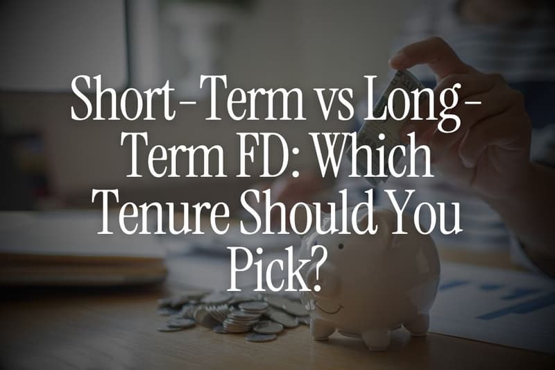 Short-Term vs Long-Term FD: Which Tenure Should You Pick?