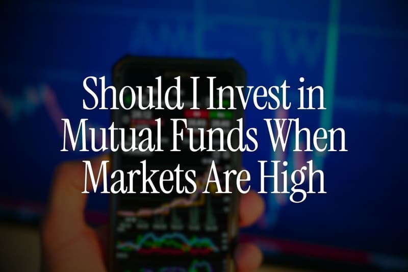 Should I Invest in Mutual Funds When Markets Are High