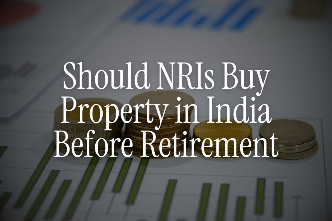Should NRIs Buy Property in India Before Retirement