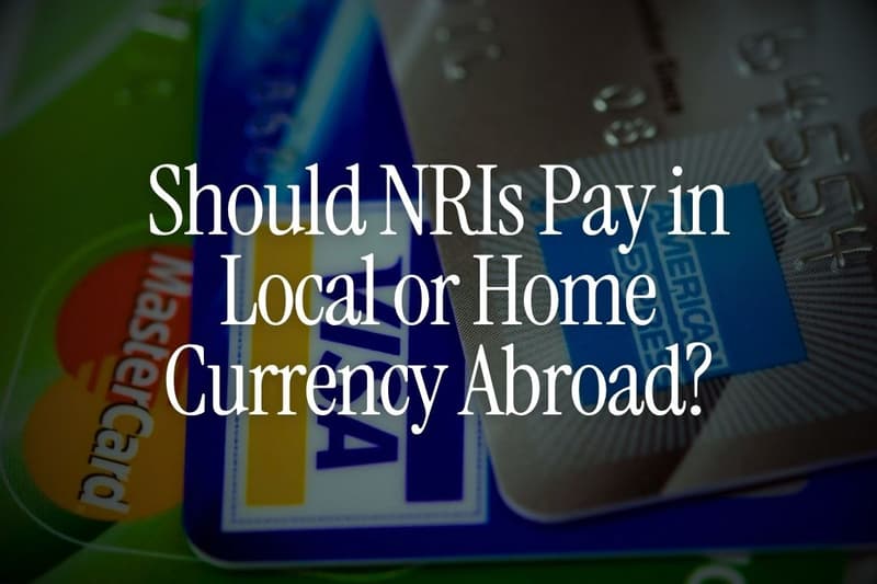 Should NRIs Pay in Local or Home Currency Abroad?