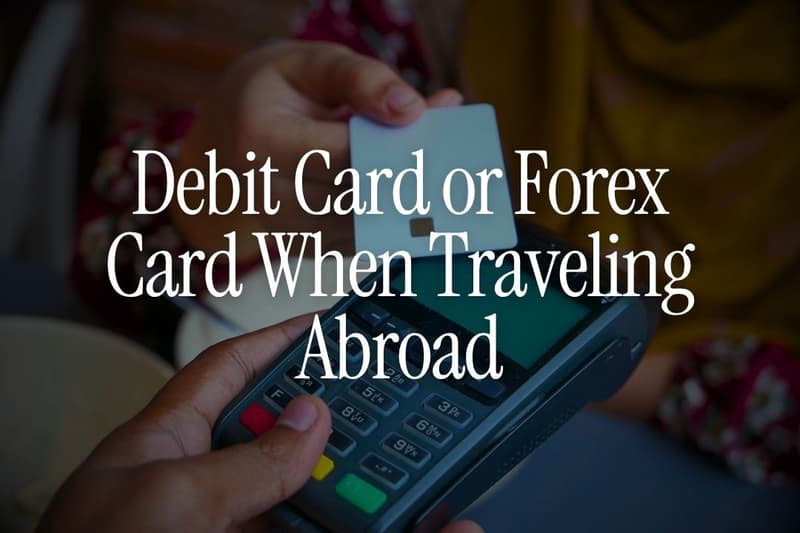 Should You Use a Debit Card or Forex Card When Traveling Abroad