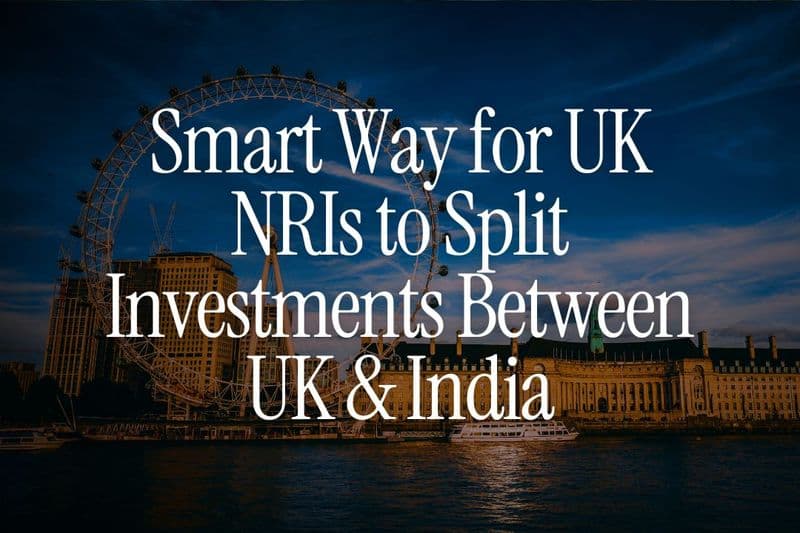 Smart Way for UK NRIs to Split Investments Between UK & India