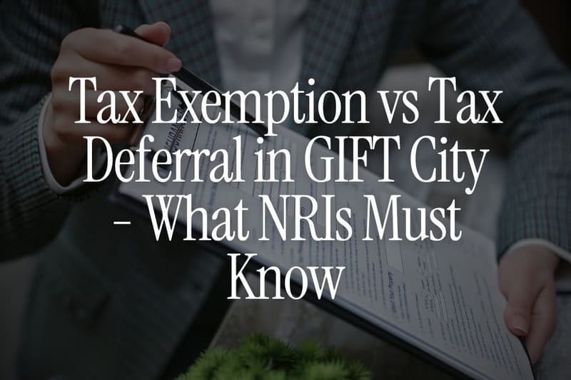 Tax Exemption vs Tax Deferral in GIFT City - What NRIs Must Know