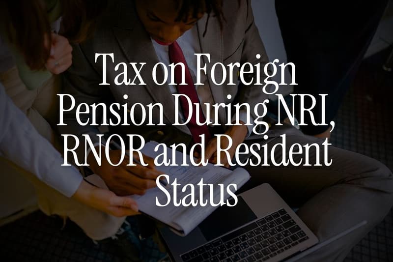 Tax on Foreign Pension During NRI, RNOR and Resident Status