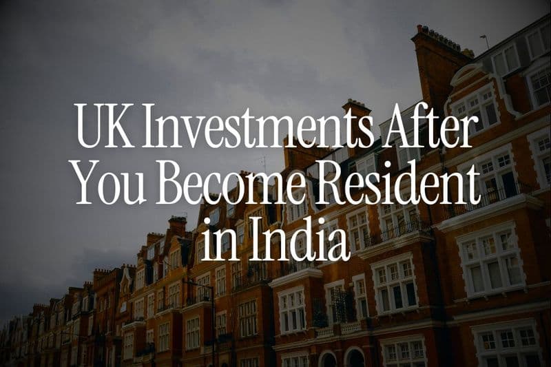 What Happens to Your UK Investments After You Become Resident in India