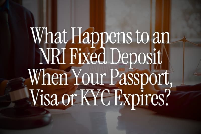 What Happens to an NRI Fixed Deposit When Your Passport, Visa or KYC Expires?