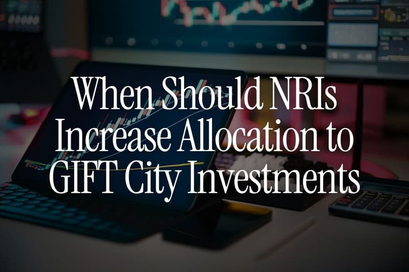 When Should NRIs Increase Allocation to GIFT City Investments