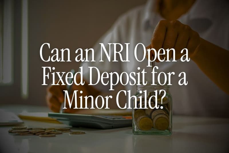 Can an NRI Open a Fixed Deposit for a Minor Child?