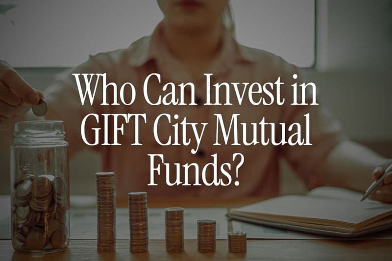 Who Can Invest in GIFT City Mutual Funds: NRI's Guide