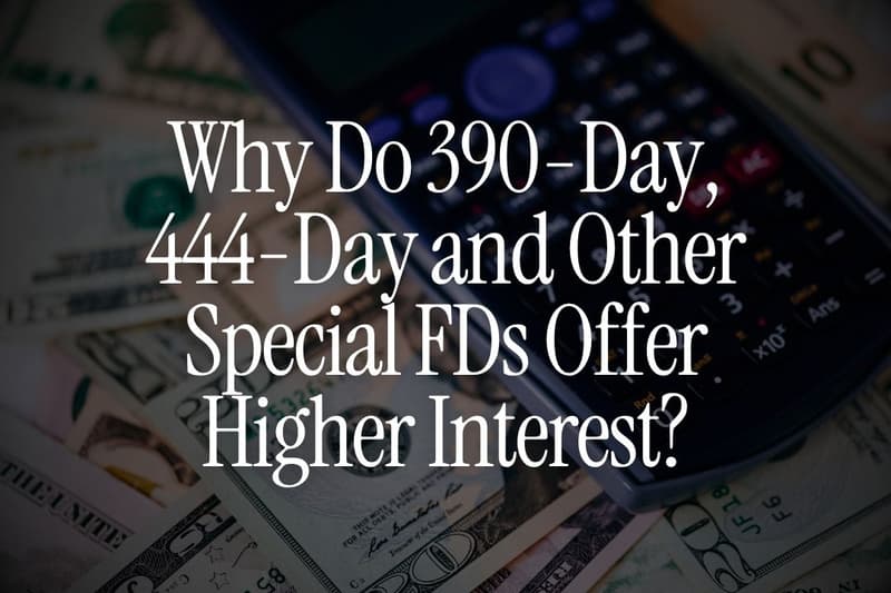 Why Do 390-Day, 444-Day and Other Special FDs Offer Higher Interest?