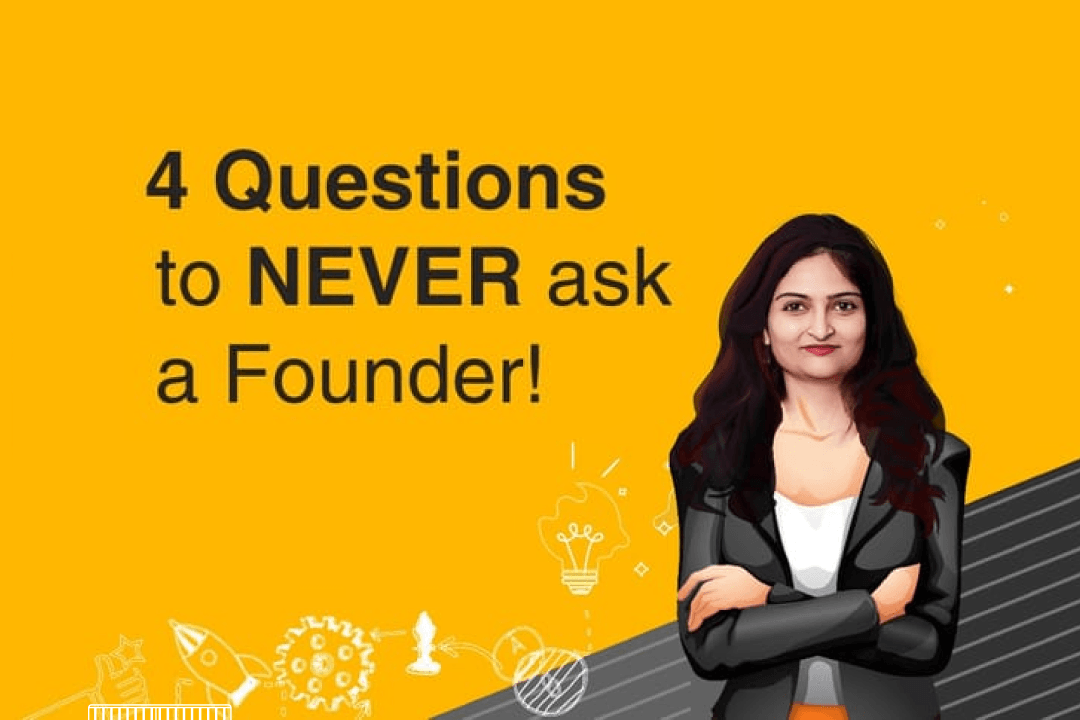 4 Questions to NEVER ask a Founder!