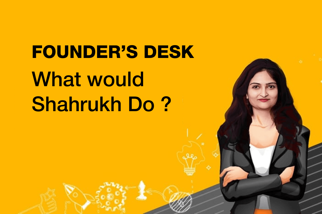 Founder's Desk: What Would Shahrukh Do