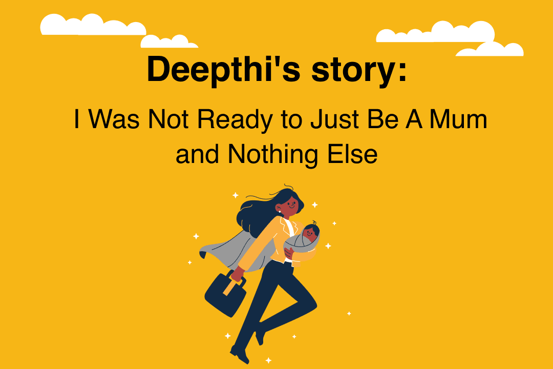 Deepthi's story - I Was Not Ready To Just Be A Mum And Nothing Else