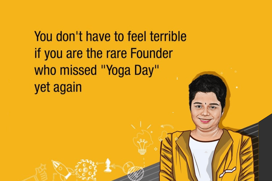 You don't have to feel terrible if you are the rare Founder who missed "Yoga Day" yet again