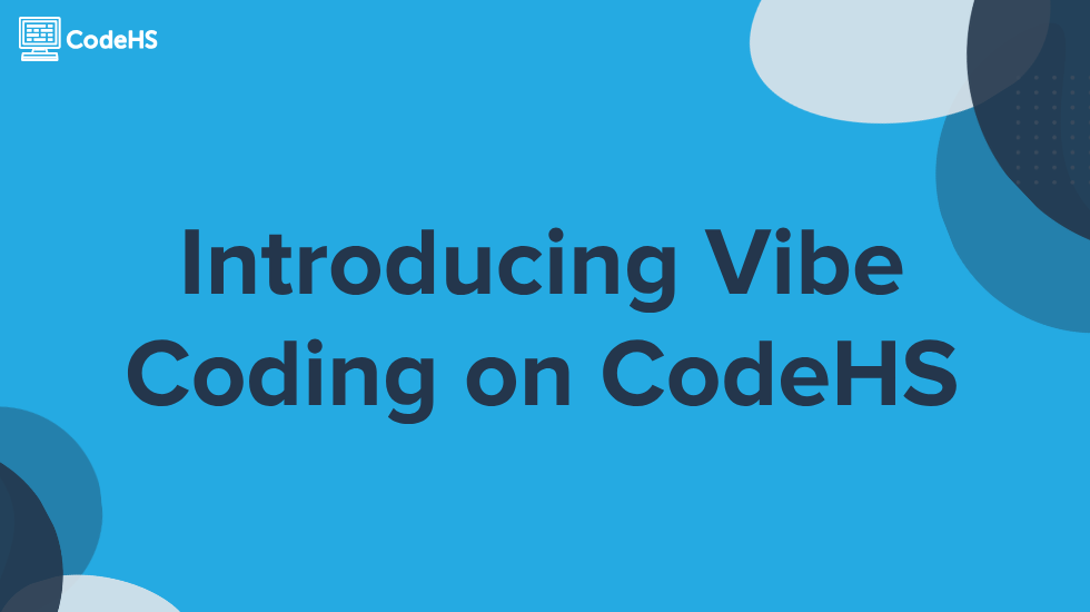 Introducing Vibe Coding on CodeHS: Strengthening Computer Science Skills with AI