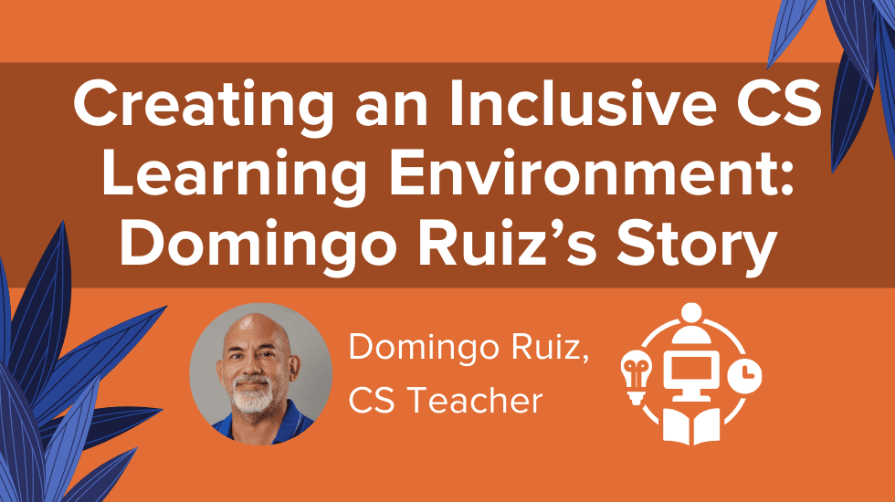 Creating an Inclusive CS Learning Environment: Domingo Ruiz’s Story