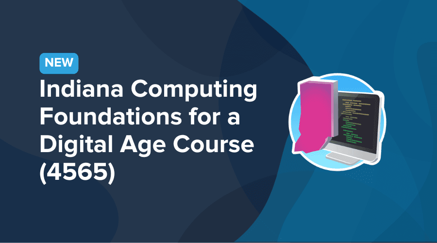Now Available: (4565) Indiana Computing Foundations for a Digital Age Course on CodeHS