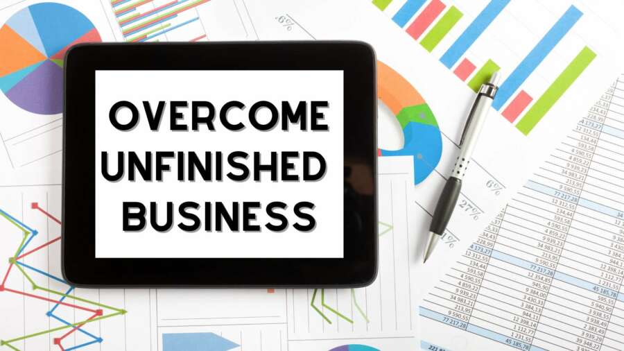 How to Overcome Unfinished Business