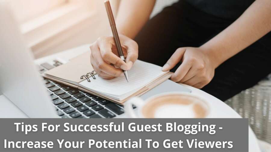 Tips For Successful Guest Blogging – Increase Your Potential To Get Viewers