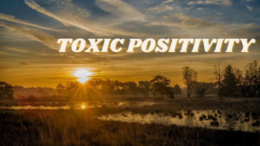 ‘TOXIC POSITIVITY’ – IT’S NOT NEW, BUT ITS ON THE RISE AND IT IS DANGEROUS