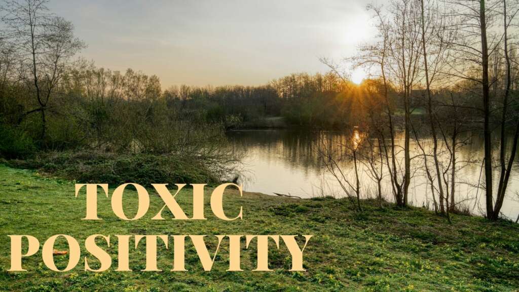 ‘TOXIC POSITIVITY’ – IT’S NOT NEW, BUT ITS ON THE RISE AND IT IS DANGEROUS