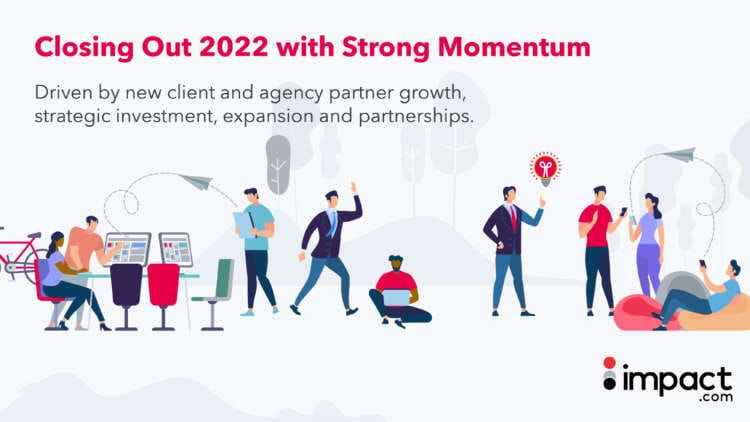 impact.com Ends 2022 with Strong Momentum Driven by Client and Agency Partner Growth