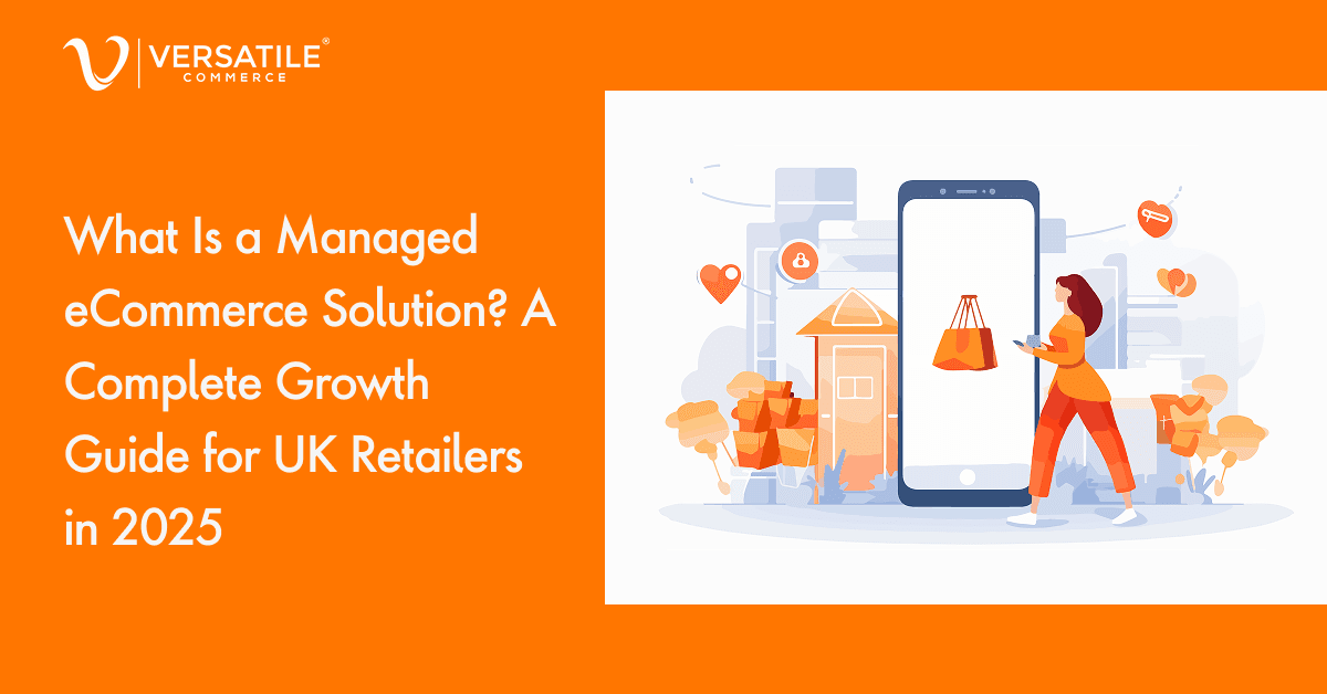 Managed eCommerce growth guide for UK retailers in 2025 Versatile Commerce.