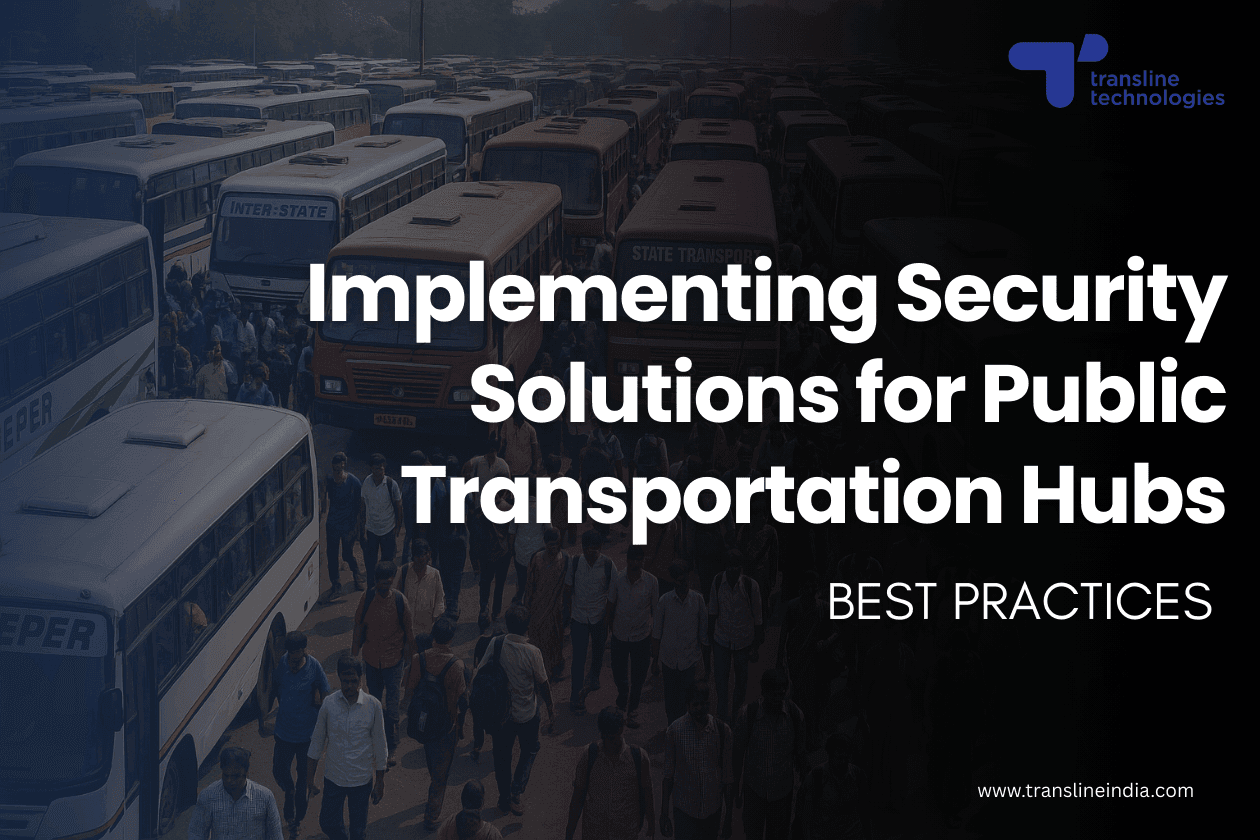 best practices for implementing security solutions for public transportation hubs thumbnail_transline technologies