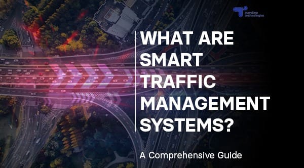 What are Smart Traffic Management Systems? A Comprehensive Guide