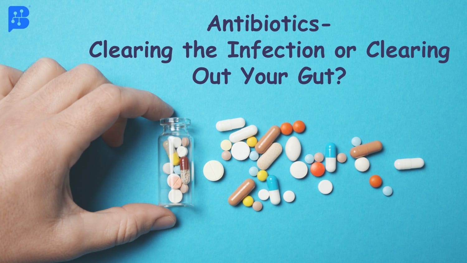 Antibiotics: Clearing the Infection or Clearing Out Your Gut? Navigating the Impact on Gut Health