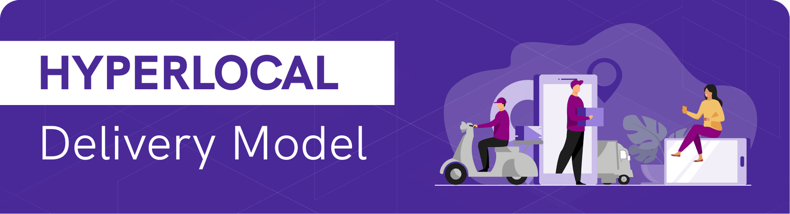 A Comprehensive Guide to Hyperlocal Delivery Model