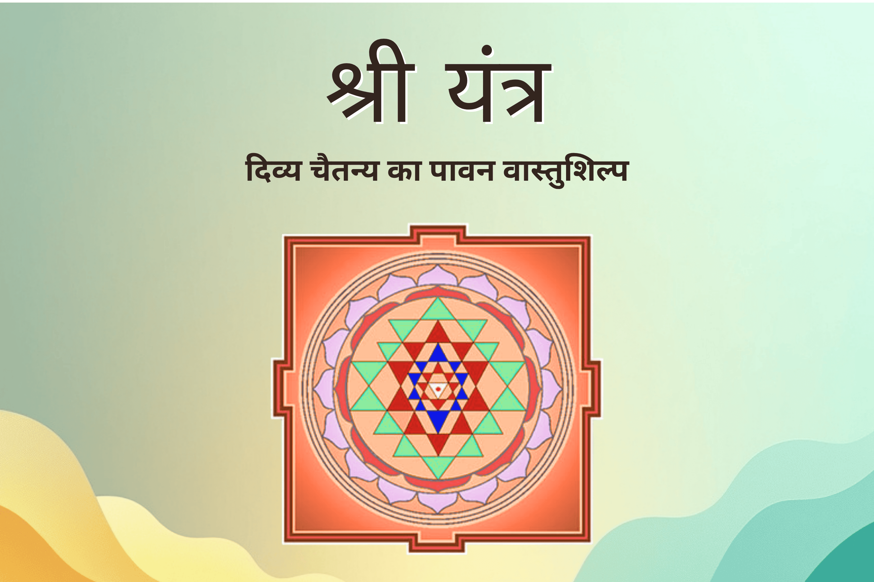 श्री यंत्र : दिव्य चैतन्य का अत्यंत पावन वास्तुशिल्प