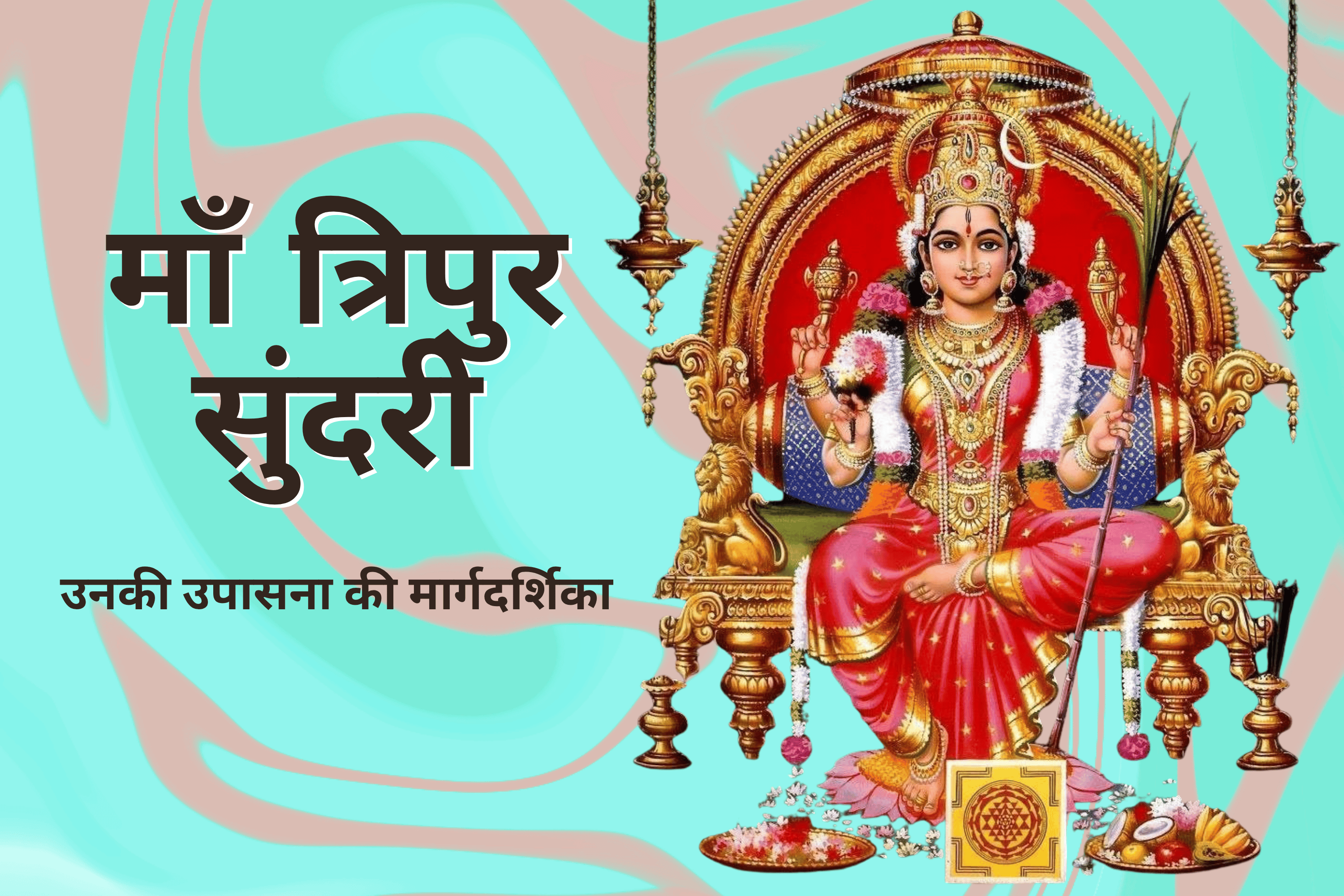 माँ त्रिपुर सुंदरी साधना : उनकी उपासना की मार्गदर्शिका