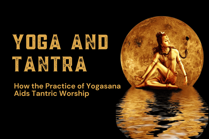 Yoga and Tantra: How the Practice of Yogasana Aids Tantric Worship
