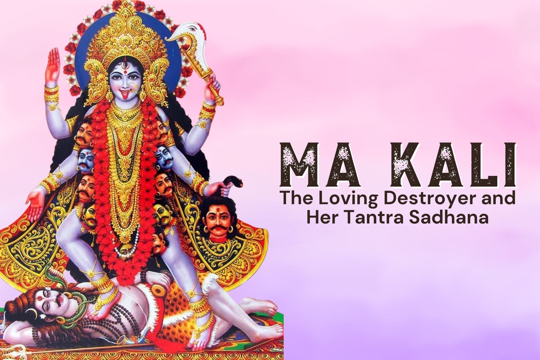 Ma Kali: The Loving Destroyer and Her Tantra Sadhana