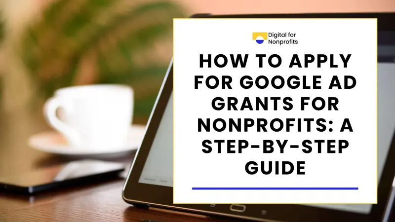How to Apply for Google Ad Grants for Nonprofits: A Step-by-Step Guide
