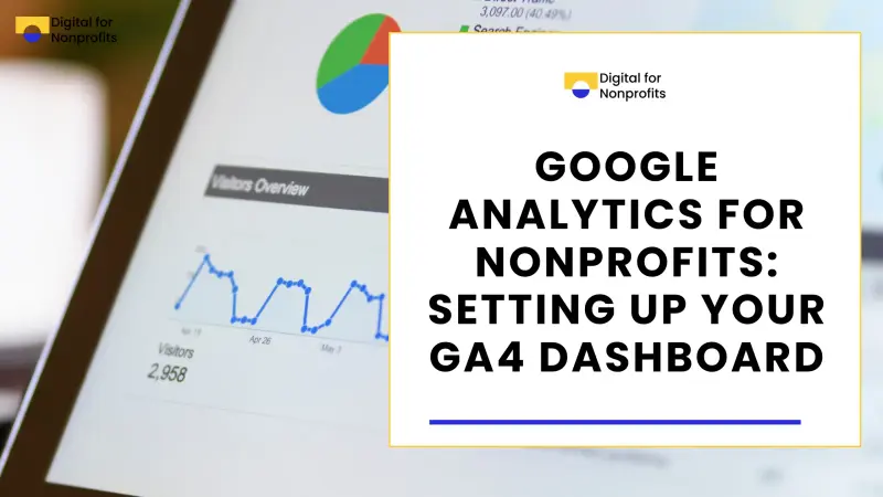 Google Analytics for Nonprofits: Setting Up Your GA4 Dashboard