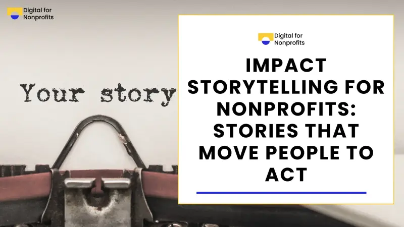 Impact Storytelling for Nonprofits: Stories That Move People to Act.
